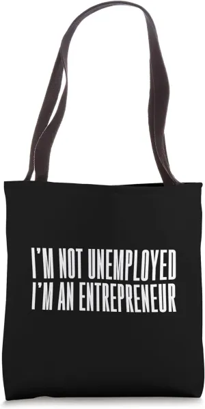 I'm Not Unemployed I'm An Entrepreneur Tote Bag
