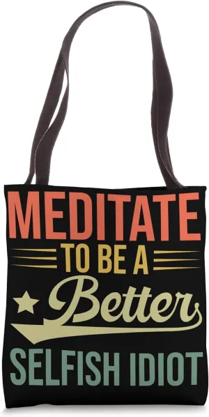 Meditate - To Be A Better Selfish Idiot Tote Bag