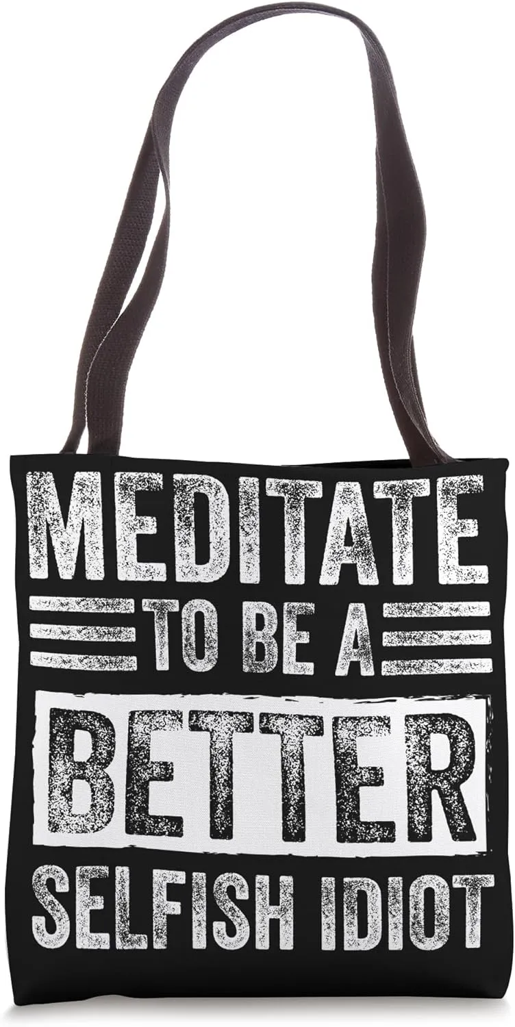 Meditate - To Be A Better Selfish Idiot Tote Bag