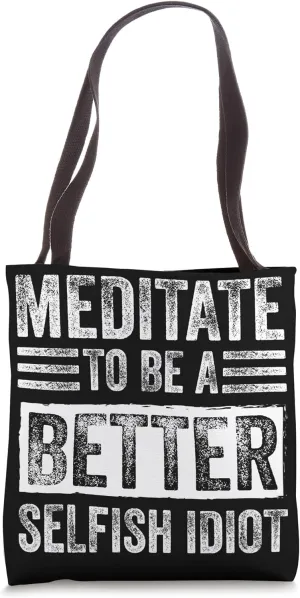 Meditate - To Be A Better Selfish Idiot Tote Bag